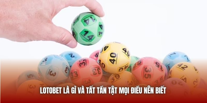 LotoBet là gì và tất tần tật mọi điều nên biết