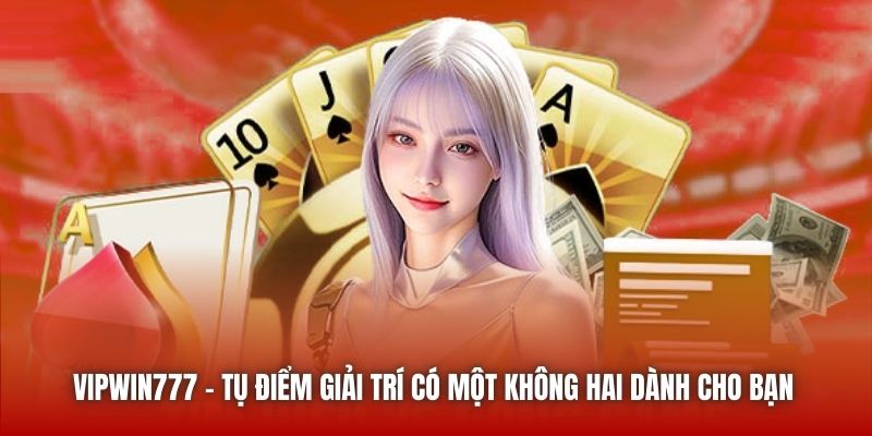 Vipwin777 | Tụ Điểm Giải Trí Có Một Không Hai Dành Cho Bạn
