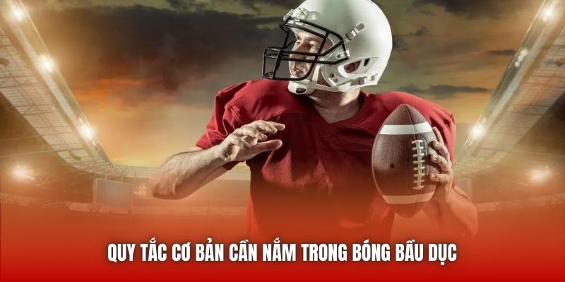 Quy tắc cơ bản cần nắm trong bóng bầu dục