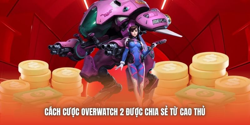 Cách cược Overwatch 2 được chia sẻ từ cao thủ