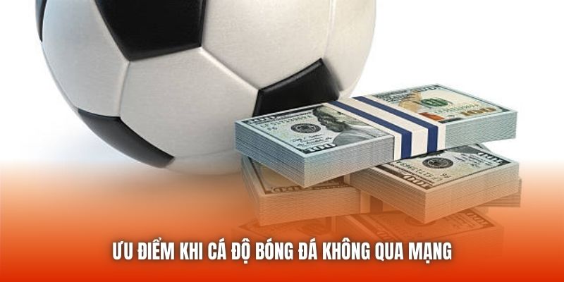 Ưu điểm khi cá độ bóng đá không qua mạng