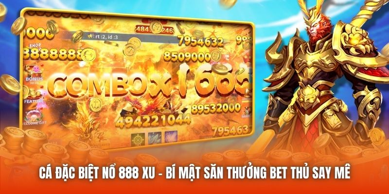 Cá Đặc Biệt Nổ 888 Xu - Bí Mật Săn Thưởng Bet Thủ Say Mê