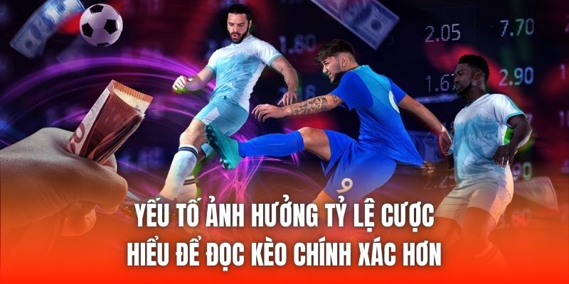 Yếu Tố Ảnh Hưởng Tỷ Lệ Cược | Hiểu Để Đọc Kèo Chính Xác Hơn