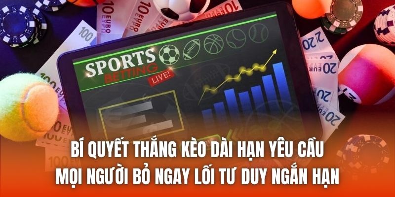 Bí quyết thắng kèo dài hạn yêu cầu mọi người bỏ ngay lối tư duy ngắn hạn